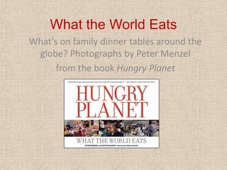 What the World Eats,[object Object],What's on family dinner tables around the globe? Photographs by Peter Menzel,[object Object],from the book Hungry Planet,[object Object]