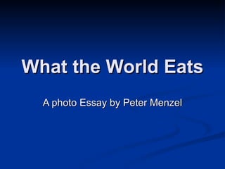 What the World Eats A photo Essay by Peter Menzel 