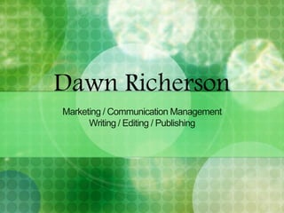 Dawn Richerson
Marketing / Communication Management
      Writing / Editing / Publishing
 