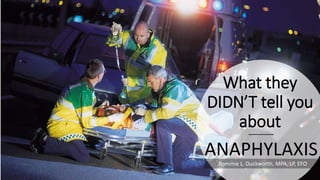 What they
DIDN’T tell you
about
ANAPHYLAXIS
Rommie L. Duckworth, MPA, LP, EFO
 