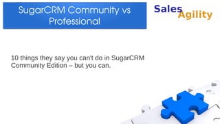 SugarCRM Community vs 
        Professional


10 things they say you can't do in SugarCRM
Community Edition – but you can.
 