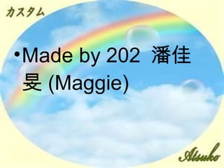 • Made by 202 潘佳
旻 (Maggie)