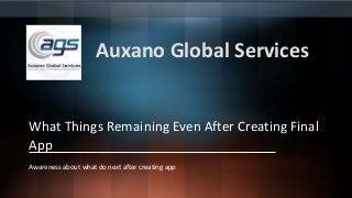 Auxano Global Services
What Things Remaining Even After Creating Final
App
Awareness about what do next after creating app
 