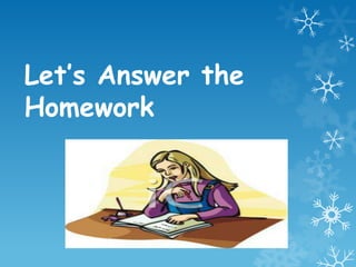 Let’s Answer the
Homework
 