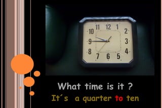 What time is it ? It´s  a quarter  to  ten 