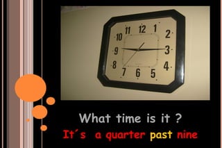 What time is it ? It´s  a quarter  past  nine 
