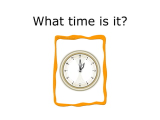 What time is it? 
