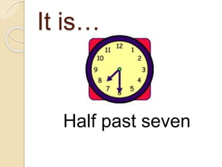 It is…
Half past seven