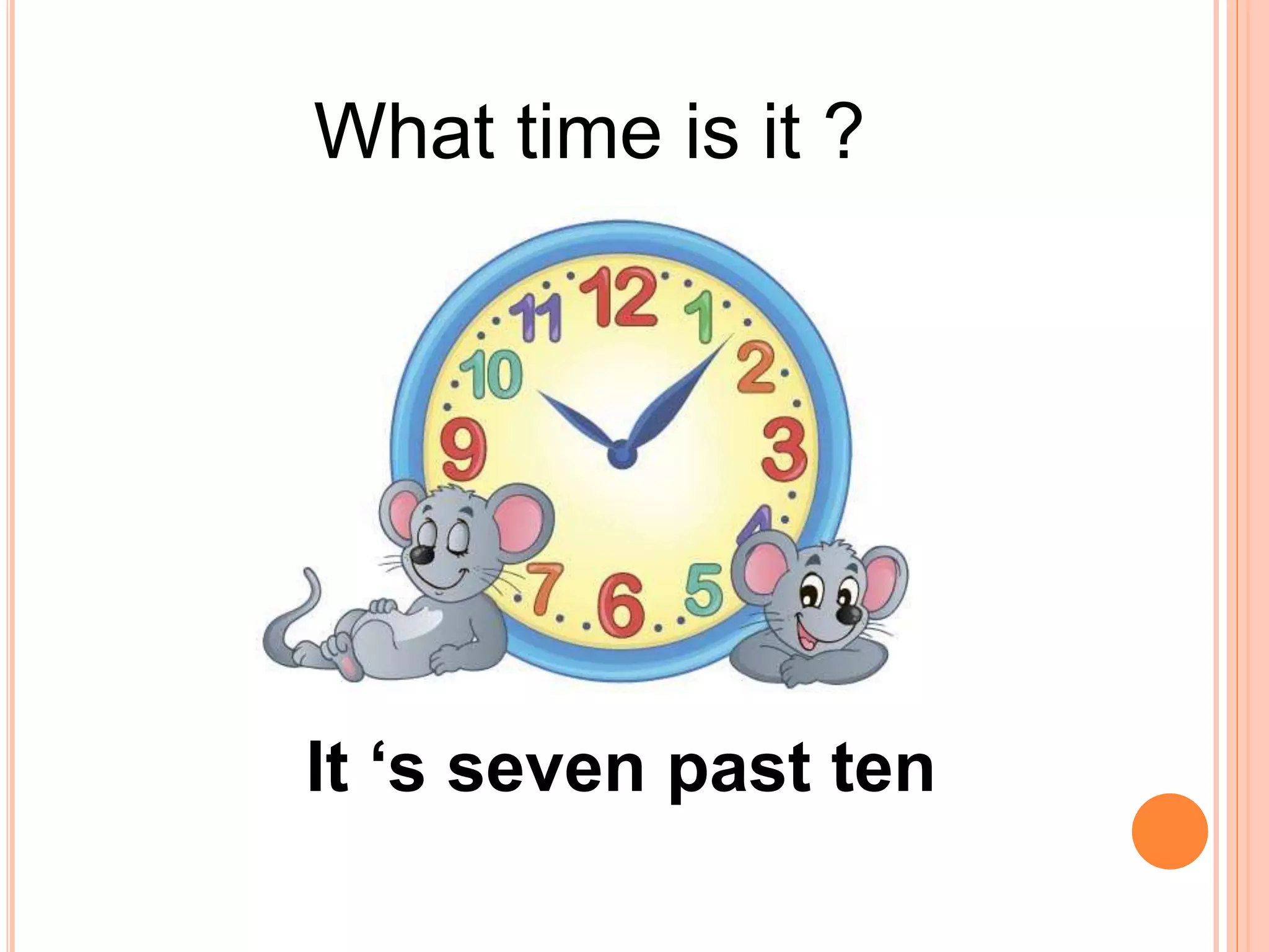 What time is it ?
It ‘s seven past ten
 