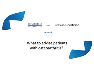 and
present
What to advise patientsWhat to advise patients
with osteoarthritis?with osteoarthritis?
 