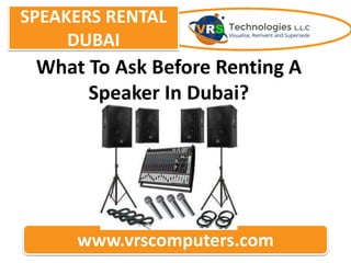 SPEAKERS RENTAL
DUBAI
www.vrscomputers.com
What To Ask Before Renting A
Speaker In Dubai?
 
