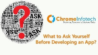 What to Ask Yourself
Before Developing an App?
 