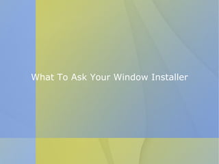 What To Ask Your Window Installer 