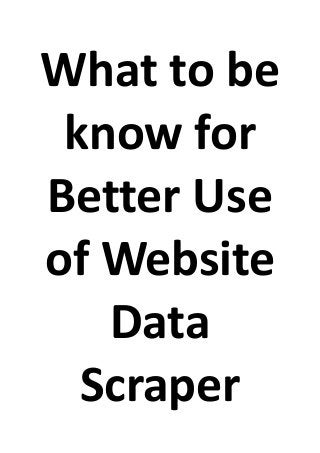 What to be
know for
Better Use
of Website
Data
Scraper
 