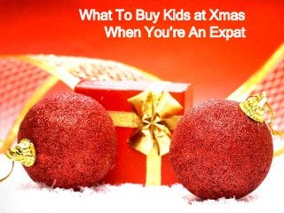 What To Buy Kids at Xmas
When You’re An Expat
 