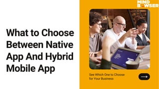 What to Choose
Between Native
App And Hybrid
Mobile App See Which One to Choose
for Your Business
 