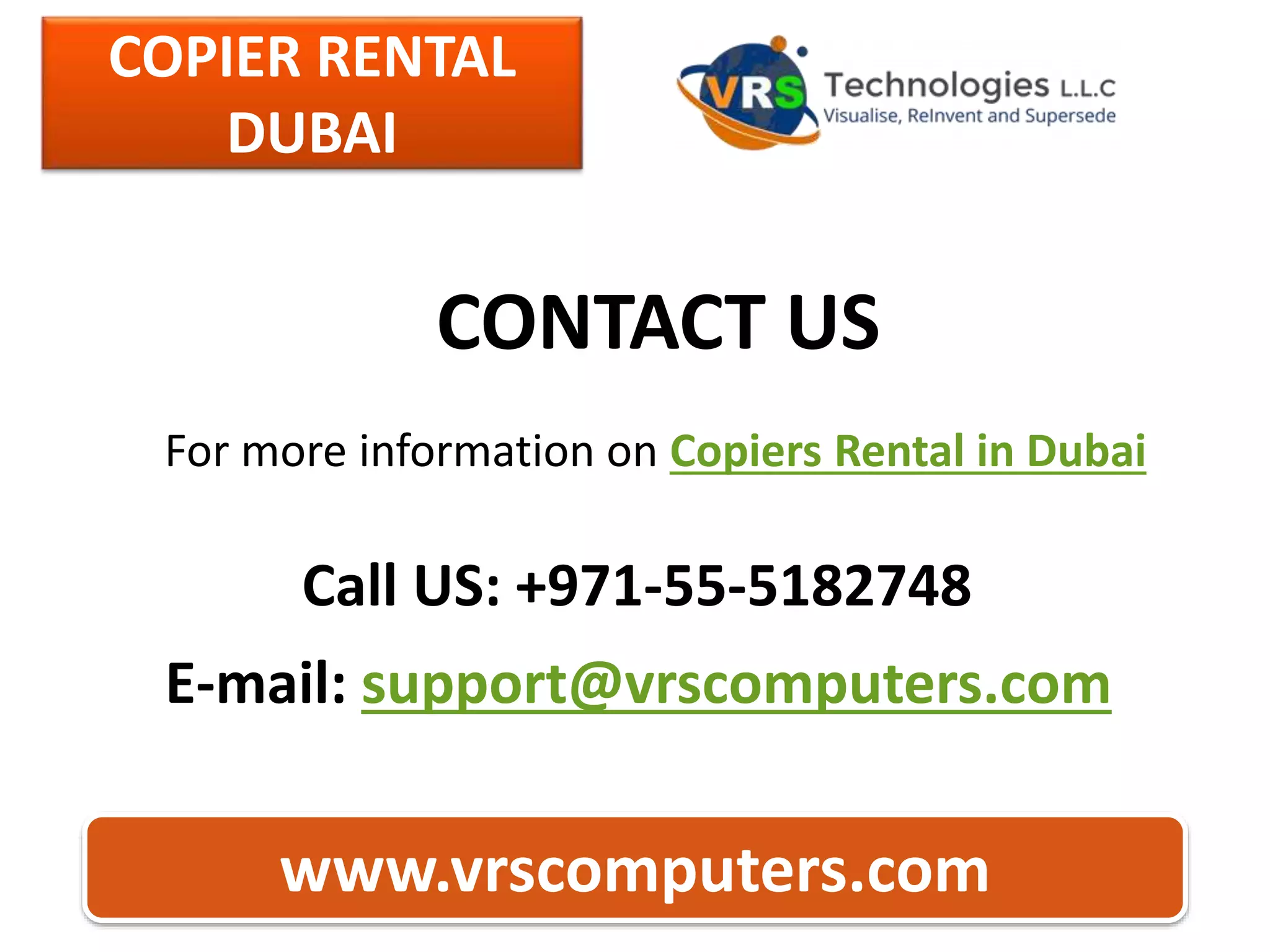 COPIER RENTAL
DUBAI
www.vrscomputers.com
CONTACT US
E-mail: support@vrscomputers.com
Call US: +971-55-5182748
For more information on Copiers Rental in Dubai
 