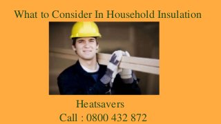 What to Consider In Household Insulation
Heatsavers
Call : 0800 432 872
 