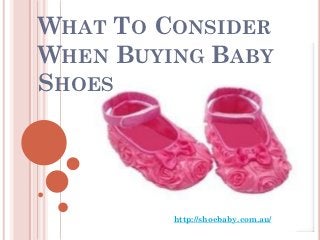 WHAT TO CONSIDER
WHEN BUYING BABY
SHOES




         http://shoebaby.com.au/
 