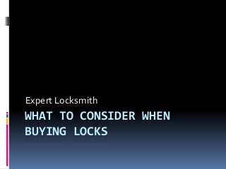 Expert Locksmith

WHAT TO CONSIDER WHEN
BUYING LOCKS

 