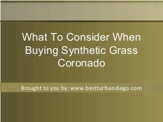 Brought to you by: www.bestturfsandiego.com
What To Consider When
Buying Synthetic Grass
Coronado
 
