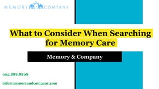 What to Consider When Searching
for Memory Care
Memory & Company
905.888.8808
info@memoryandcompany.com
 