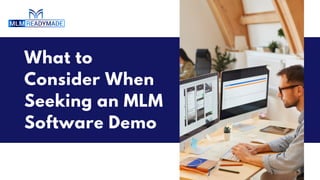 What to
Consider When
Seeking an MLM
Software Demo
 