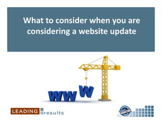 What	
  to	
  consider	
  when	
  you	
  are	
  
considering	
  a	
  website	
  update	
  
 