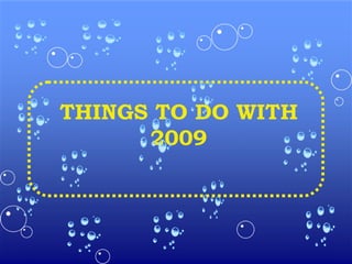 THINGS TO DO WITH 2009 