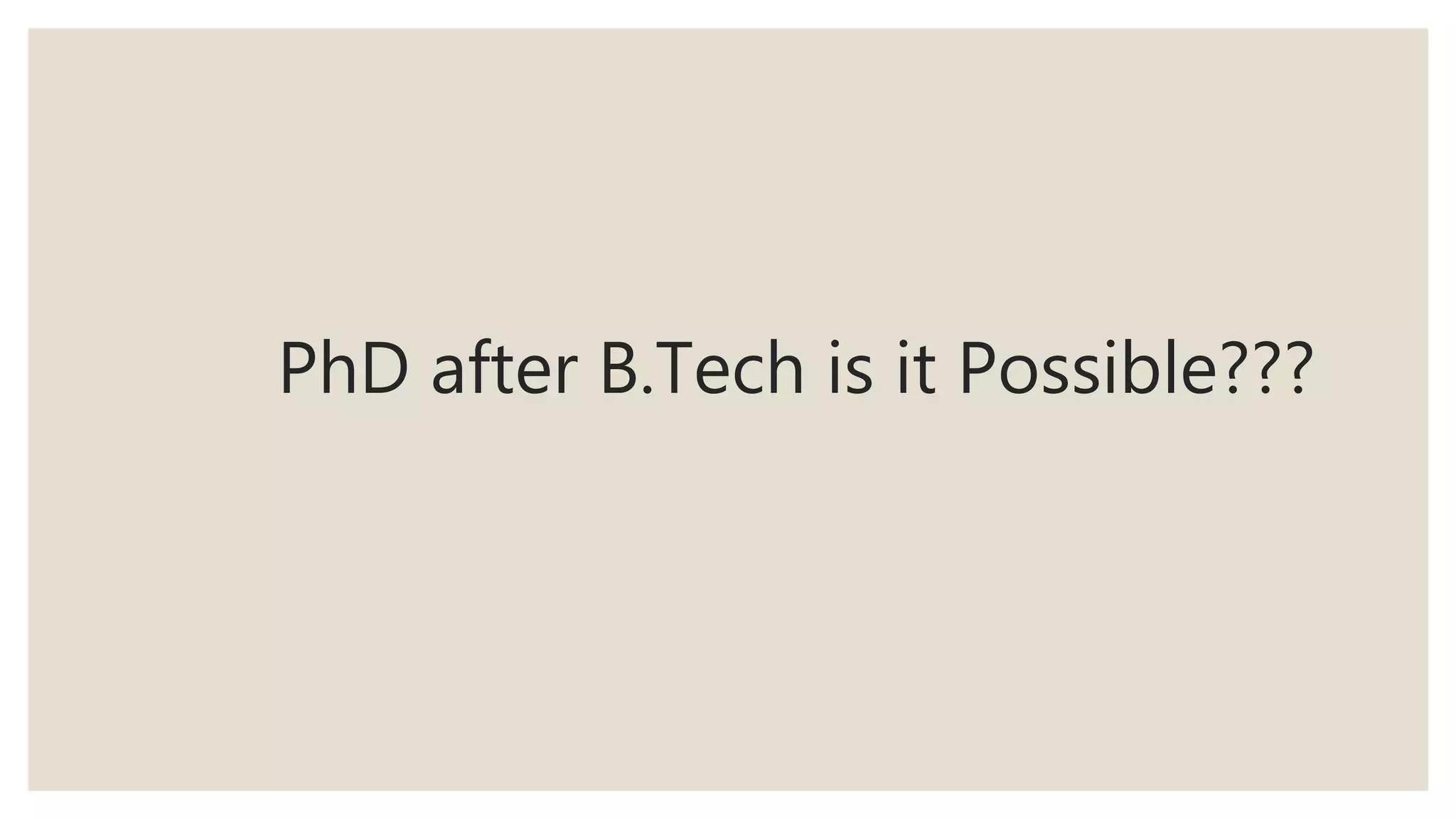 PhD after B.Tech is it Possible???
 