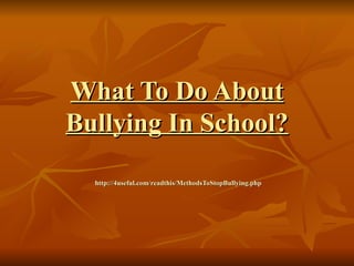 What To Do About
Bullying In School?

  http://4useful.com/readthis/MethodsToStopBullying.php
 