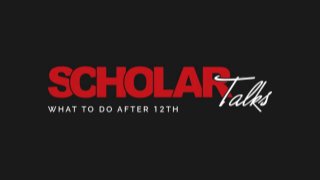 What to do After 12th - Scholar Talks