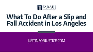 What To Do After a Slip and
Fall Accident in Los Angeles
JUSTINFORJUSTICE.COM
 