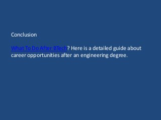 Conclusion
What To Do After BTech? Here is a detailed guide about
career opportunities after an engineering degree.
 