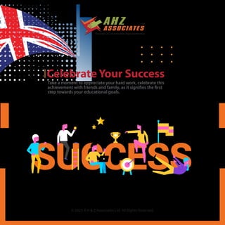 Celebrate Your Success
Take a moment to appreciate your hard work, celebrate this
achievement with friends and family, as it signifies the first
step towards your educational goals.
© 2023 A H & Z Associates Ltd. All Rights Reserved.
 