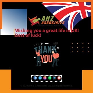 © 2023 A H & Z Associates Ltd. All Rights Reserved.
Wishing you a great life in UK!
Best of luck!
www.ahzassociates.co.uk
https://ahzassociates.co.uk/
https://twitter.com/ahz_middleEast
https://www.facebook.com/ahzassociates.egypt/ https://www.instagram.com/ahzassociates.egypt/ https://www.youtube.com/ahzassociatesuk
https://www.linkedin.com/company/ahz-associates-egypt https://wa.me/+201066332155
 