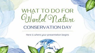 WHAT TO DO FOR
World Nature
CONSERVATION DAY
Here is where your presentation begins
 