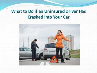 What to Do if an Uninsured Driver Has
Crashed Into Your Car
 