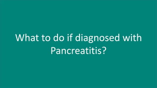 What to do if diagnosed with
Pancreatitis?
 