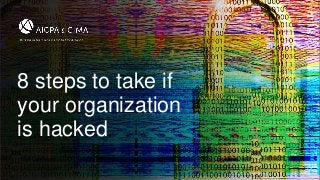 8 steps to take if
your organization
is hacked
 