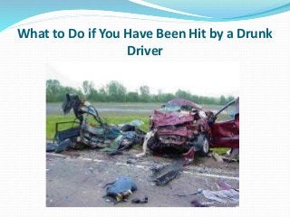 What to Do if You Have Been Hit by a Drunk
Driver
 