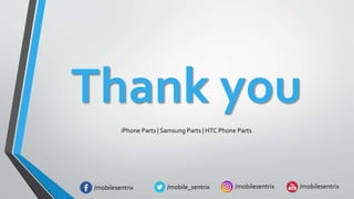 Thank you
iPhone Parts | Samsung Parts | HTC Phone Parts
/mobilesentrix /mobilesentrix/mobile_sentrix /mobilesentrix
 