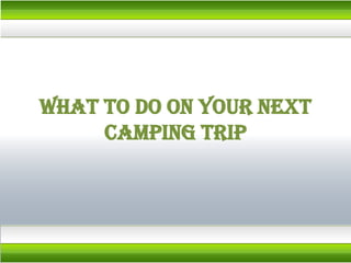 What To Do On Your Next Camping Trip