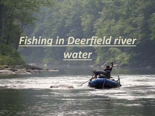Fishing in Deerfield river
water
 