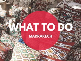 WHAT TO DO
MARRAKECH
 