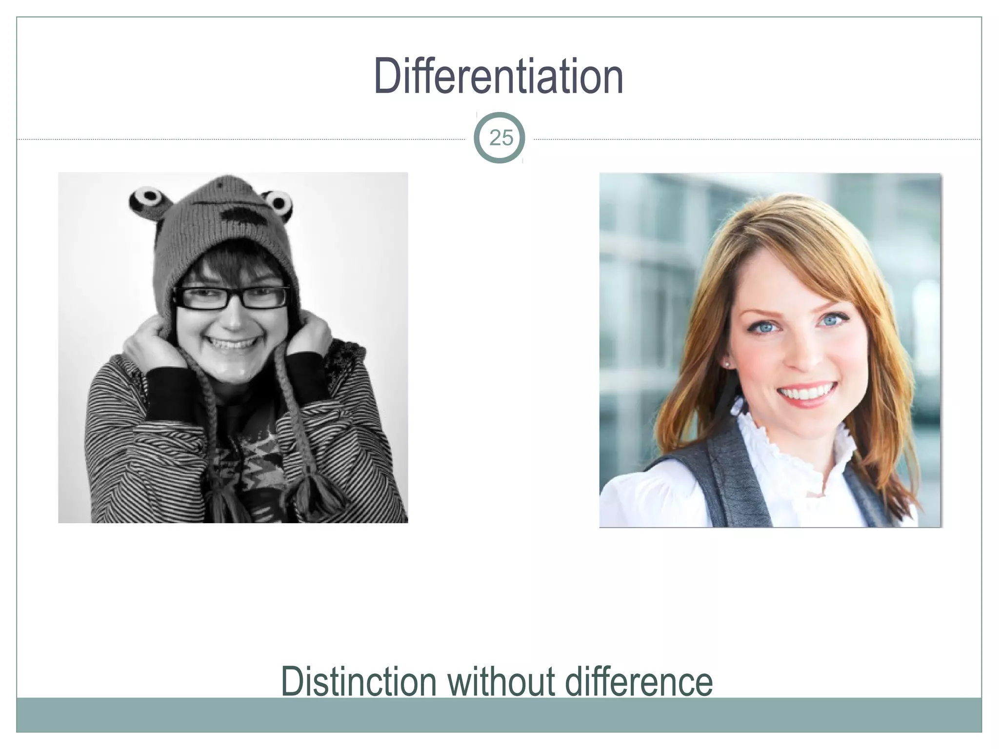 Differentiation
              25




Distinction without difference
 
