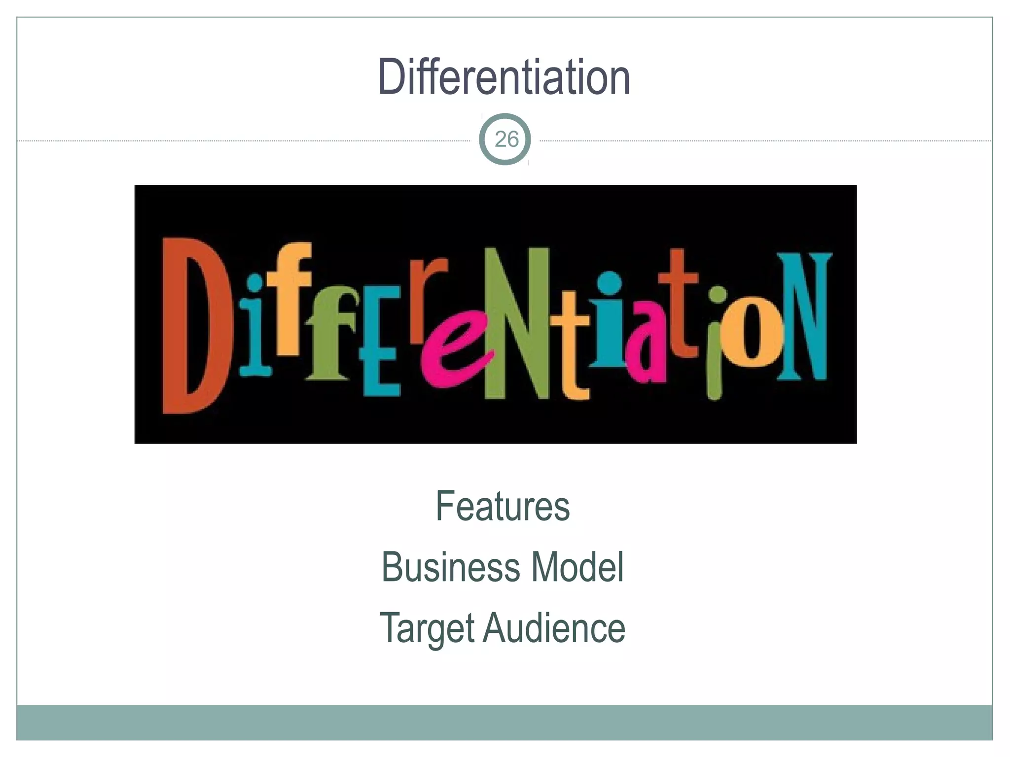 Differentiation
       26




   Features
Business Model
Target Audience
 