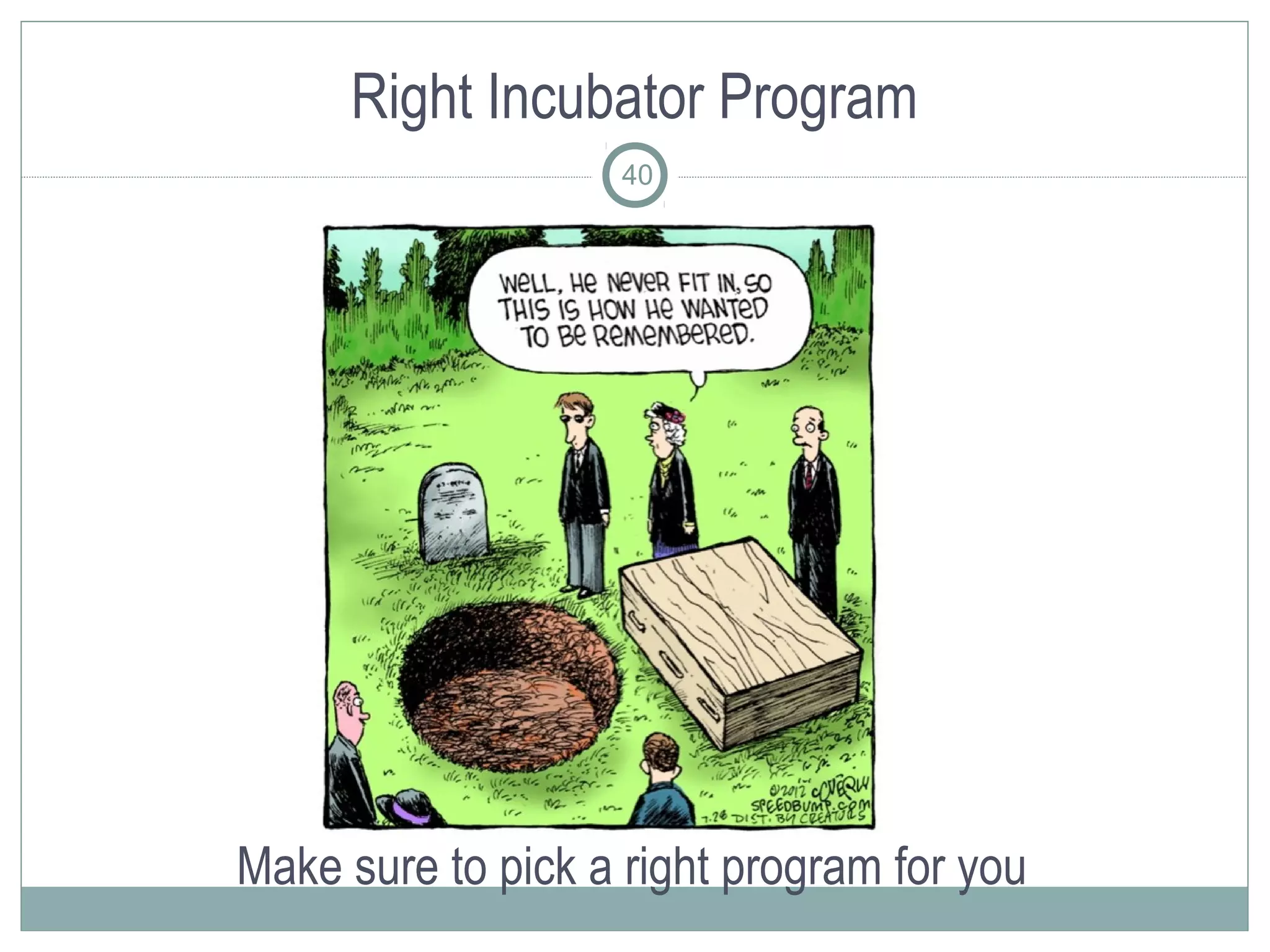 Right Incubator Program
                   40




Make sure to pick a right program for you
 