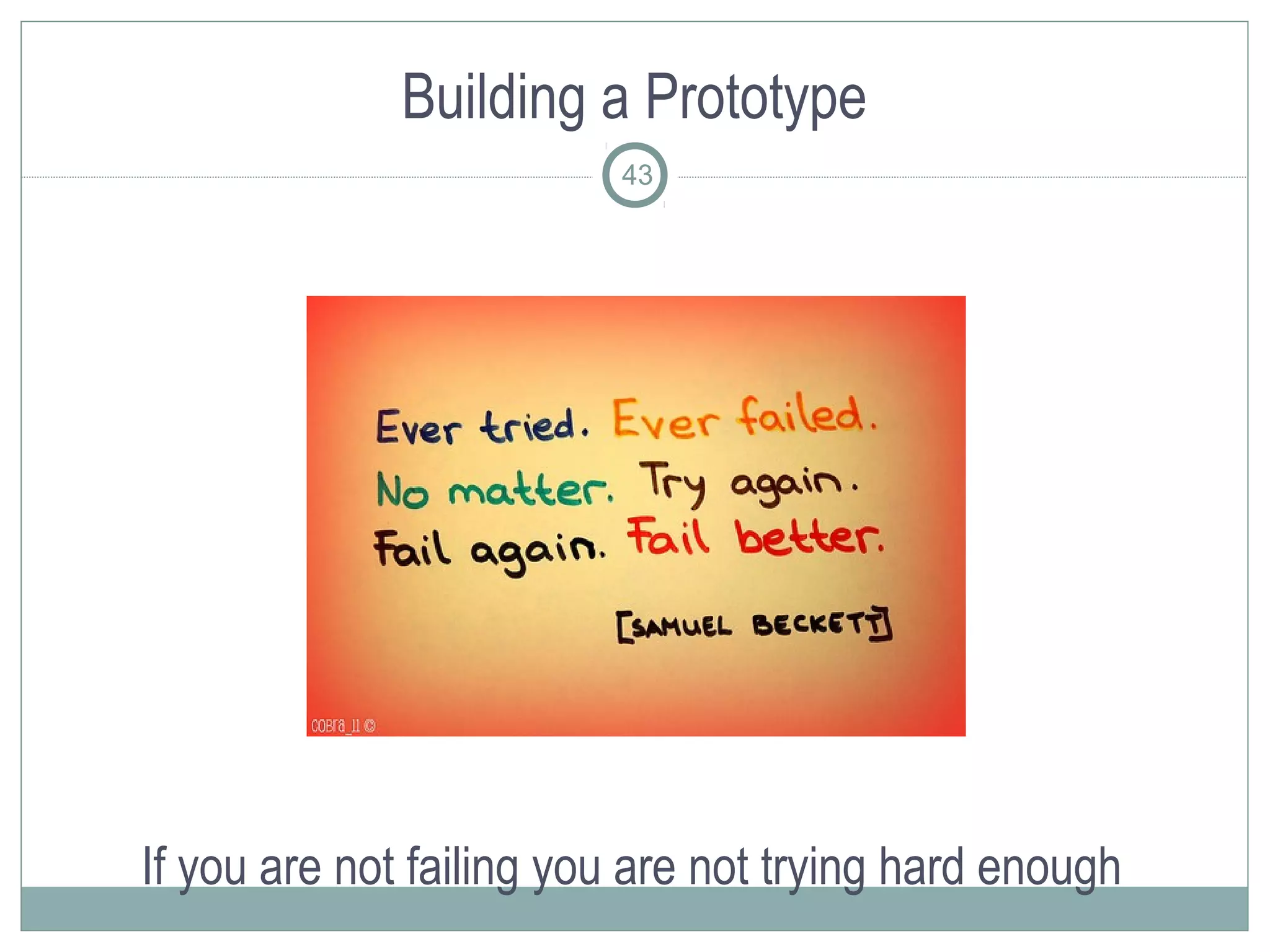Building a Prototype
                         43




If you are not failing you are not trying hard enough
 