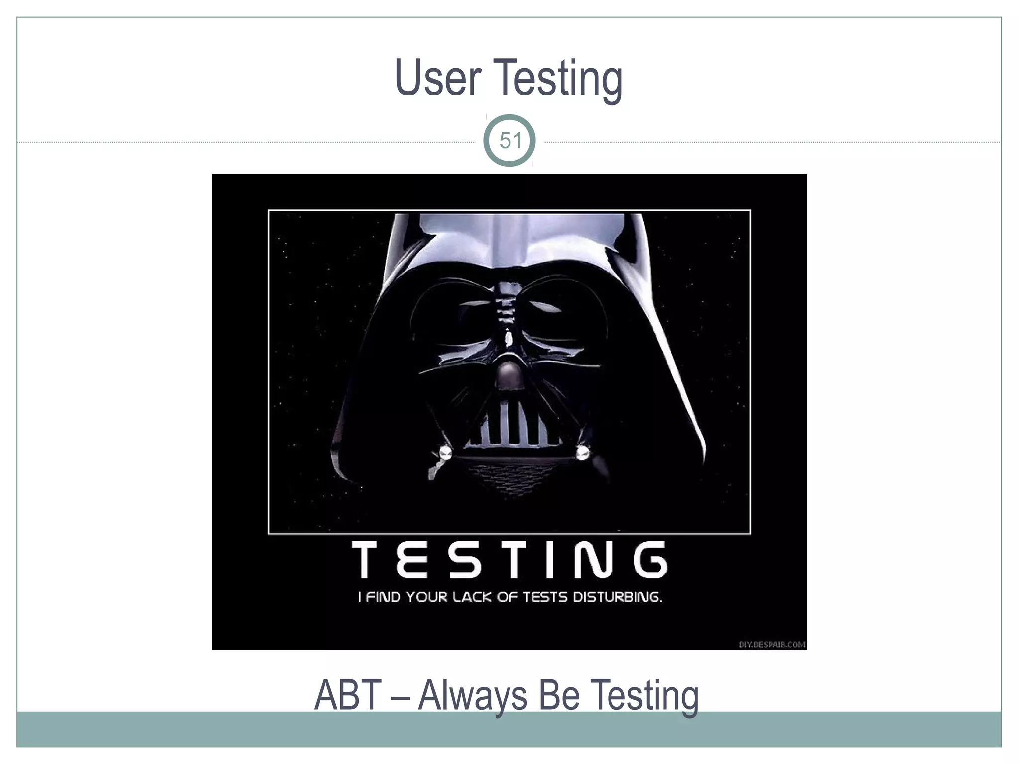 User Testing
           51




ABT – Always Be Testing
 